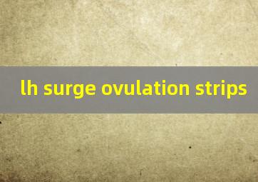 lh surge ovulation strips